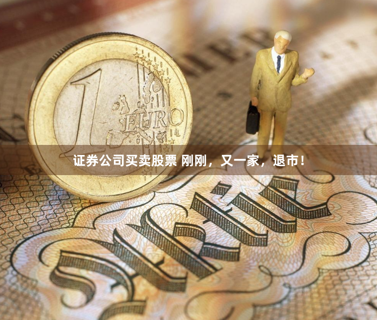 证券公司买卖股票 刚刚，又一家，退市！