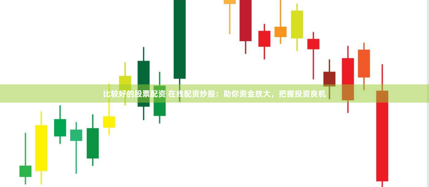 比较好的股票配资 在线配资炒股：助你资金放大，把握投资良机
