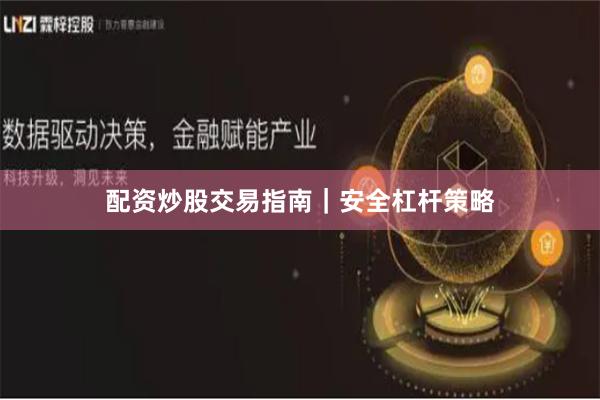 配资炒股交易指南｜安全杠杆策略