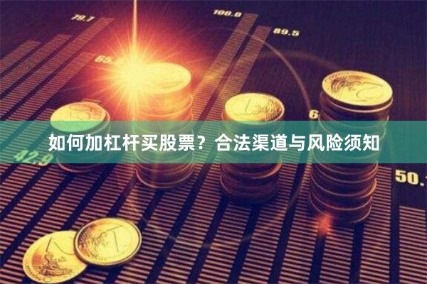 如何加杠杆买股票？合法渠道与风险须知