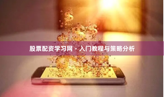 股票配资学习网 - 入门教程与策略分析