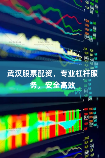 武汉股票配资，专业杠杆服务，安全高效