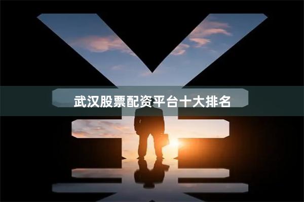 武汉股票配资平台十大排名