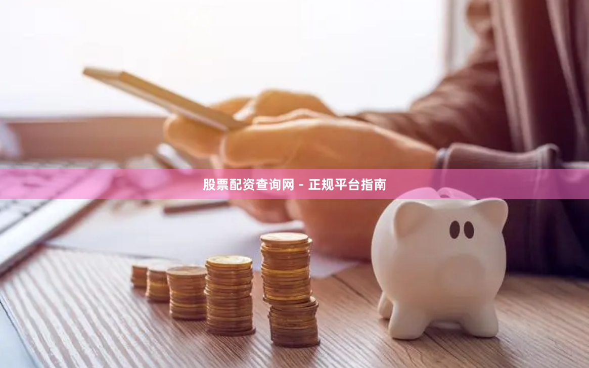 股票配资查询网 - 正规平台指南